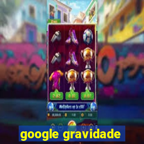 google gravidade